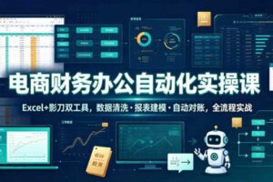 电商财务办公自动化实操课 Excel+影刀双工具 数据清洗 报表建模等-汇创资源网-一个提供最全的虚拟资源网站