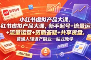 小红书虚拟产品大课 新手起号+流量运营+资质答疑+共享货盘-汇创资源网-一个提供最全的虚拟资源网站